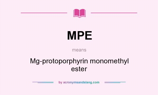 What does MPE mean? It stands for Mg-protoporphyrin monomethyl ester