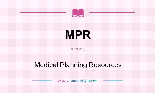 What does MPR mean? It stands for Medical Planning Resources