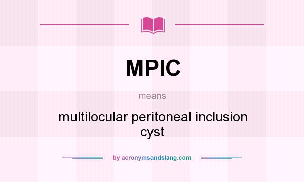 What does MPIC mean? It stands for multilocular peritoneal inclusion cyst