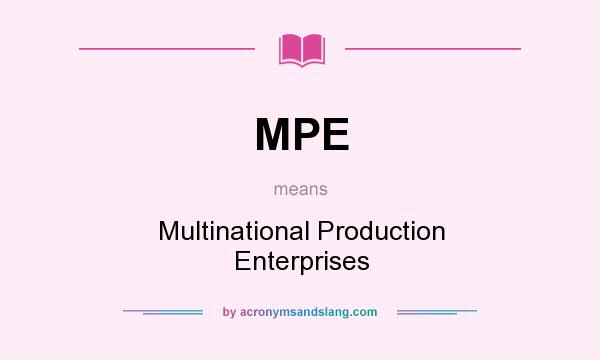 What does MPE mean? It stands for Multinational Production Enterprises