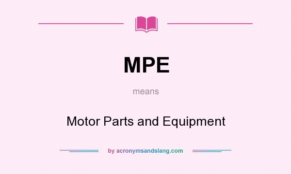 What does MPE mean? It stands for Motor Parts and Equipment
