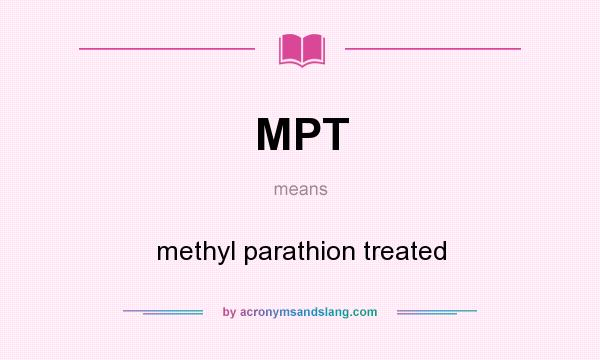 What does MPT mean? It stands for methyl parathion treated