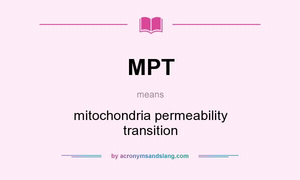 What does MPT mean? It stands for mitochondria permeability transition