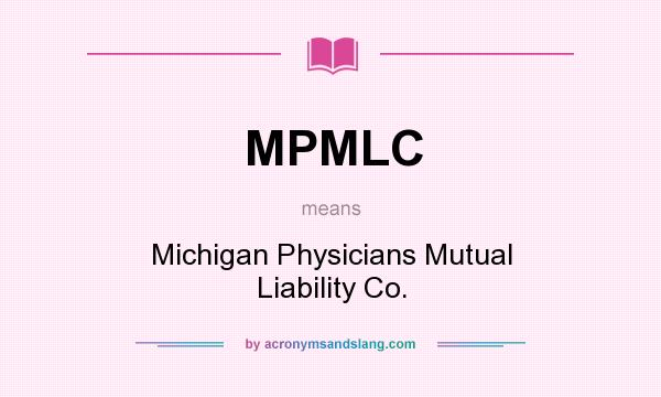 What does MPMLC mean? It stands for Michigan Physicians Mutual Liability Co.