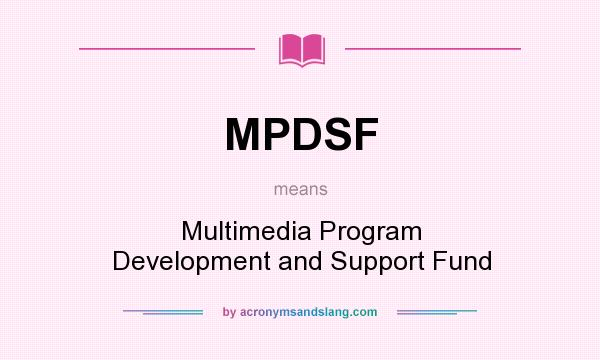 What does MPDSF mean? It stands for Multimedia Program Development and Support Fund