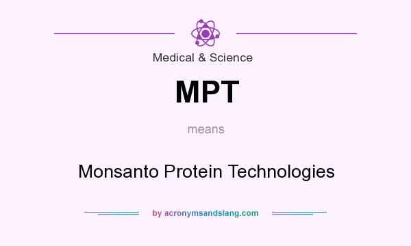 What does MPT mean? It stands for Monsanto Protein Technologies