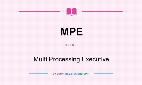 What does MPE mean? It stands for Multi Processing Executive