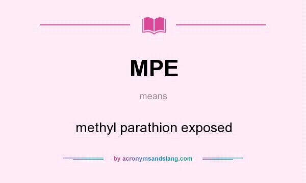 What does MPE mean? It stands for methyl parathion exposed