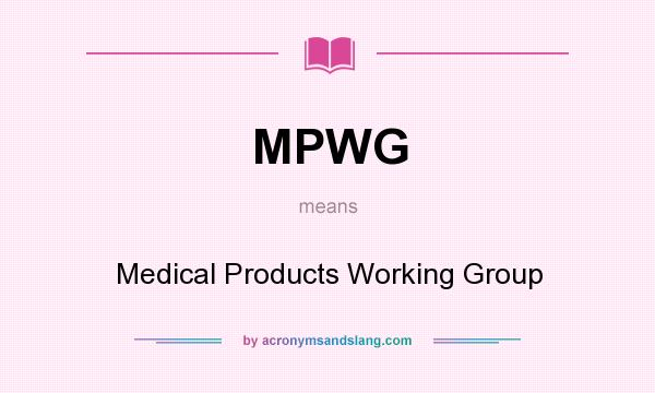 What does MPWG mean? It stands for Medical Products Working Group
