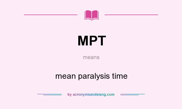 What does MPT mean? It stands for mean paralysis time