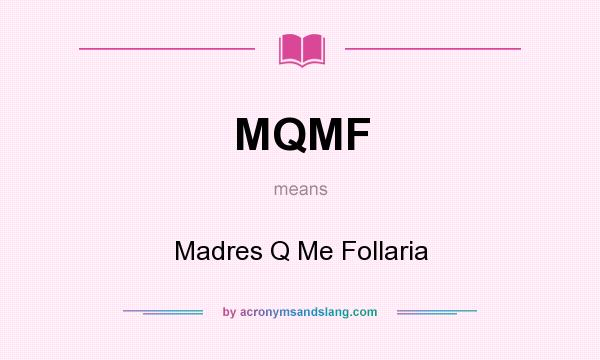 What does MQMF mean? It stands for Madres Q Me Follaria
