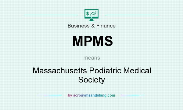 What does MPMS mean? It stands for Massachusetts Podiatric Medical Society