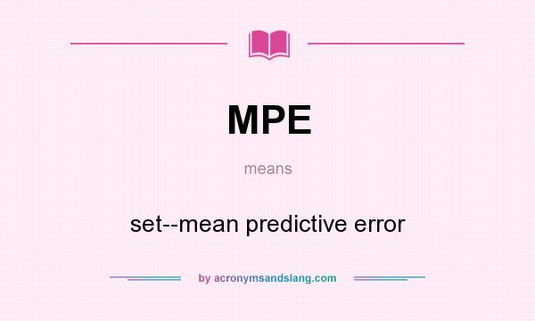 What does MPE mean? It stands for set--mean predictive error
