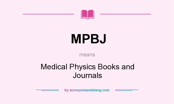 What does MPBJ mean? It stands for Medical Physics Books and Journals