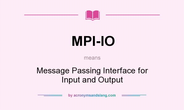 What does MPI-IO mean? It stands for Message Passing Interface for Input and Output