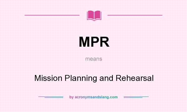 What does MPR mean? It stands for Mission Planning and Rehearsal