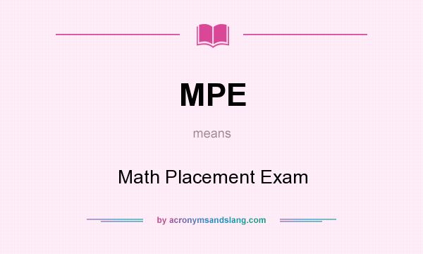 What does MPE mean? It stands for Math Placement Exam