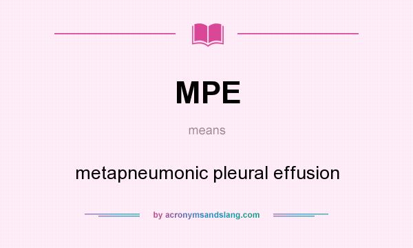 What does MPE mean? It stands for metapneumonic pleural effusion
