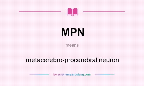 What does MPN mean? It stands for metacerebro-procerebral neuron