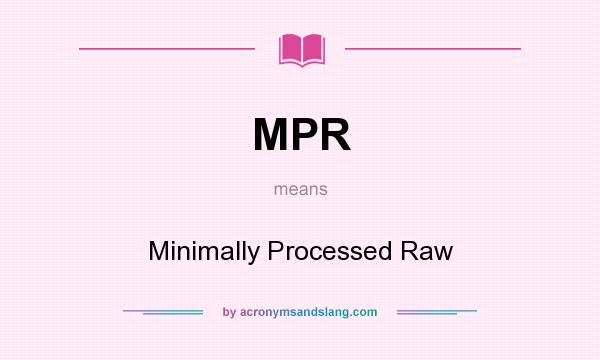 What does MPR mean? It stands for Minimally Processed Raw