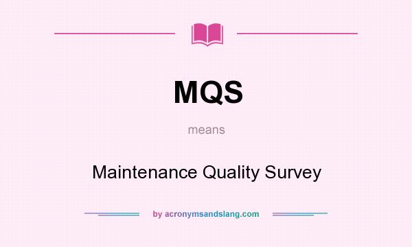What does MQS mean? It stands for Maintenance Quality Survey