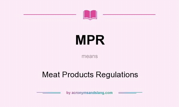 What does MPR mean? It stands for Meat Products Regulations