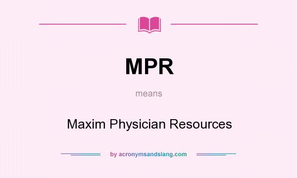 What does MPR mean? It stands for Maxim Physician Resources