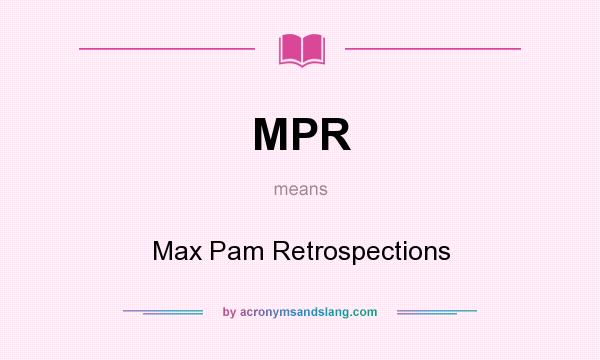 What does MPR mean? It stands for Max Pam Retrospections
