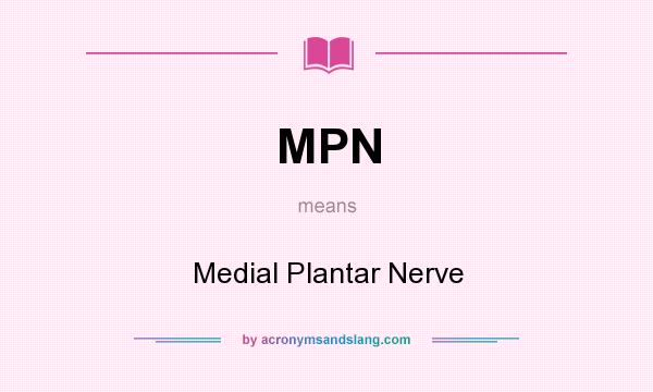 What does MPN mean? It stands for Medial Plantar Nerve