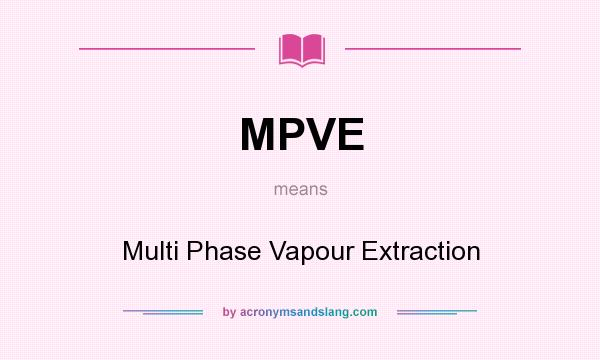 What does MPVE mean? It stands for Multi Phase Vapour Extraction