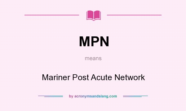 What does MPN mean? It stands for Mariner Post Acute Network