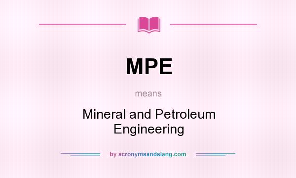 What does MPE mean? It stands for Mineral and Petroleum Engineering