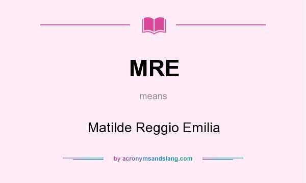 What does MRE mean? It stands for Matilde Reggio Emilia