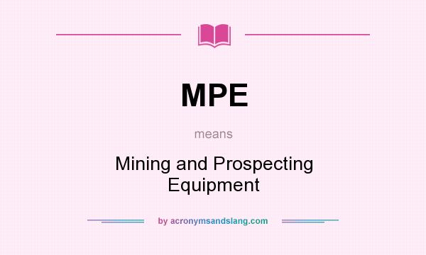 What does MPE mean? It stands for Mining and Prospecting Equipment
