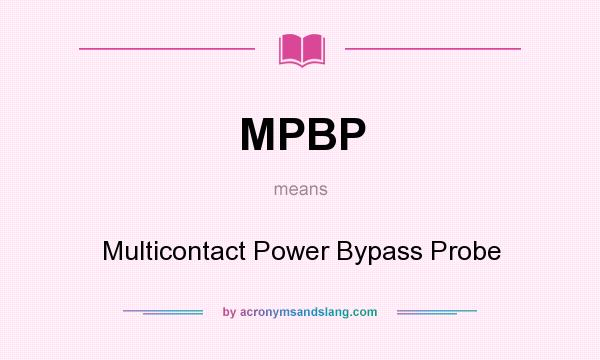 What does MPBP mean? It stands for Multicontact Power Bypass Probe