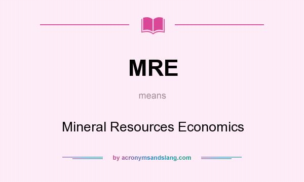 What does MRE mean? It stands for Mineral Resources Economics
