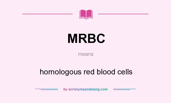 What does MRBC mean? It stands for homologous red blood cells