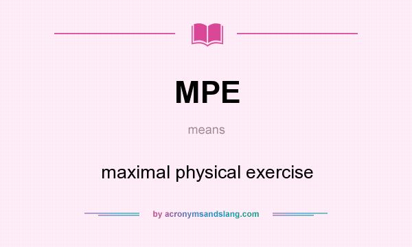 What does MPE mean? It stands for maximal physical exercise