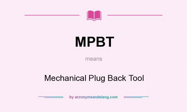 What does MPBT mean? It stands for Mechanical Plug Back Tool