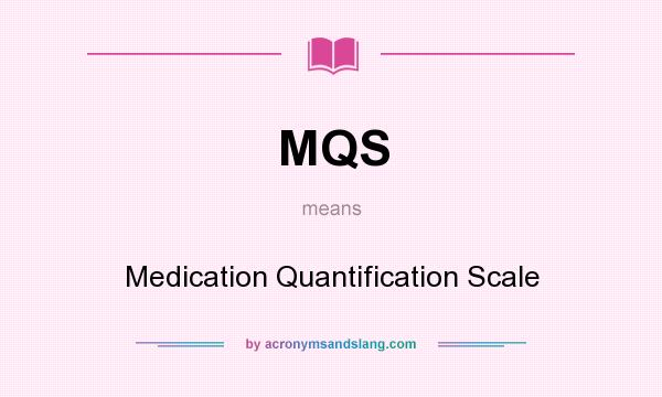 What does MQS mean? It stands for Medication Quantification Scale