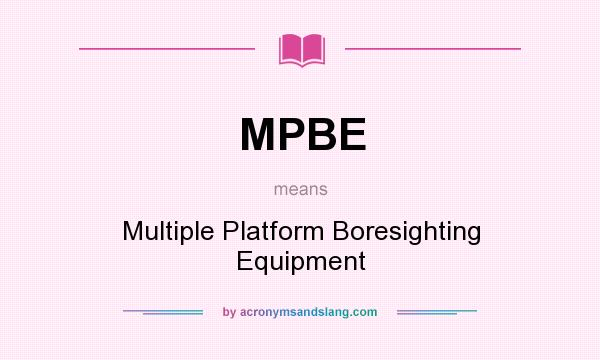 What does MPBE mean? It stands for Multiple Platform Boresighting Equipment