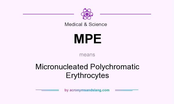 What does MPE mean? It stands for Micronucleated Polychromatic Erythrocytes