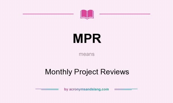 What does MPR mean? It stands for Monthly Project Reviews