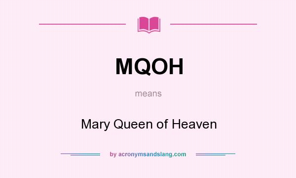 What does MQOH mean? It stands for Mary Queen of Heaven