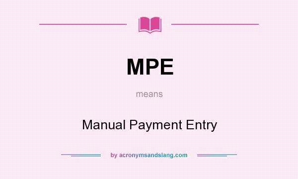 What does MPE mean? It stands for Manual Payment Entry