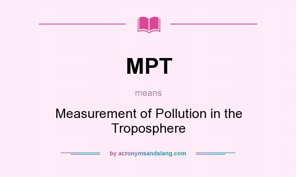 What does MPT mean? It stands for Measurement of Pollution in the Troposphere