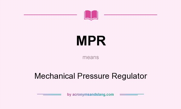 What does MPR mean? It stands for Mechanical Pressure Regulator