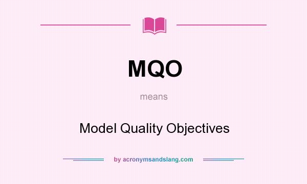 What does MQO mean? It stands for Model Quality Objectives
