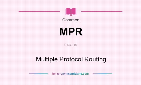 What does MPR mean? It stands for Multiple Protocol Routing