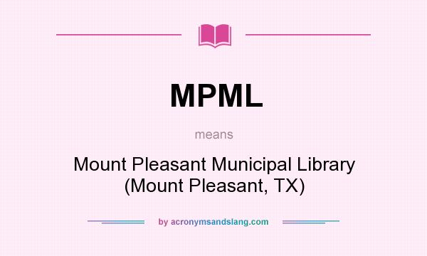 What does MPML mean? It stands for Mount Pleasant Municipal Library (Mount Pleasant, TX)